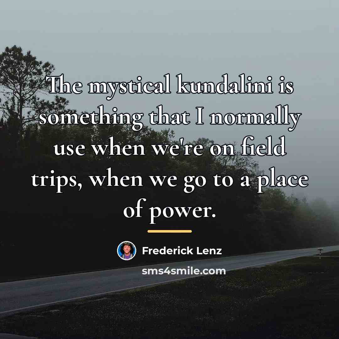 “The mystical kundalini is something that I normally use when…” quote by Frederick Lenz