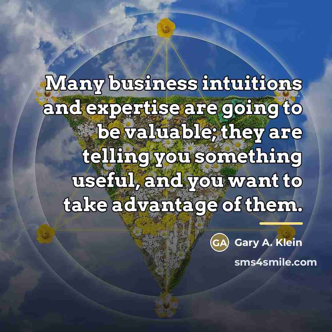 “Many business intuitions and expertise are going to be valuable;…” quote by Gary A. Klein