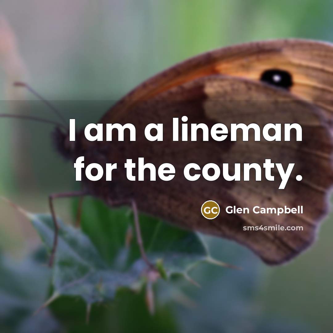 “I am a lineman for the county.…” quote by Glen Campbell