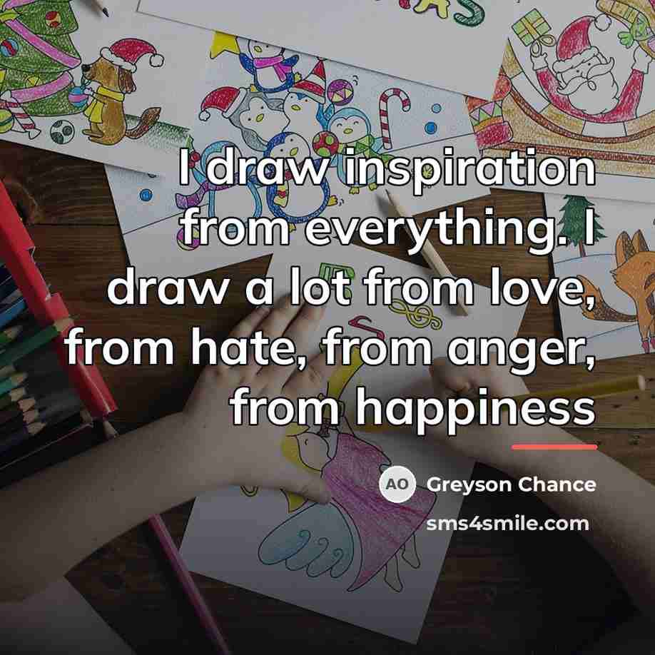 “I draw inspiration from everything. I draw a lot from…” quote by Greyson Chance