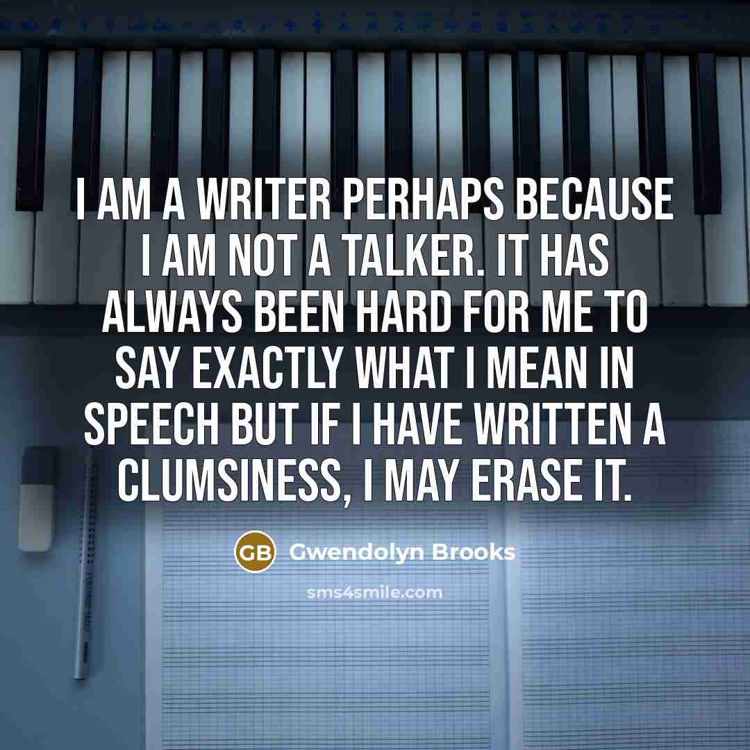 “I am a writer perhaps because I am not a…” quote by Gwendolyn Brooks
