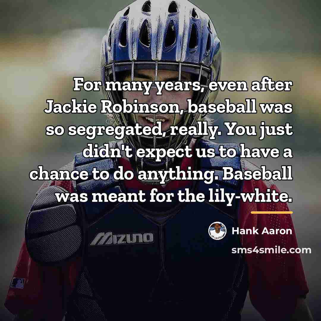 “For many years, even after Jackie Robinson, baseball was so…” quote by Hank Aaron