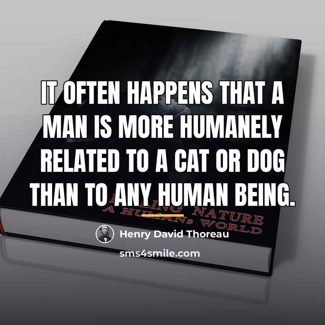 “It often happens that a man is more humanely related…” quote by Henry David Thoreau
