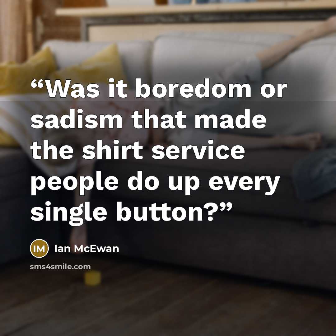 “Was it boredom or sadism that made the shirt service people do up every single button?” quote by Ian McEwan