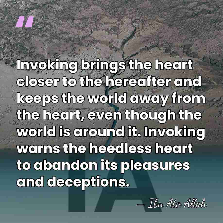 Invoking brings the heart closer to the hereafter and keeps the world&hellip; - Ibn Ata Allah