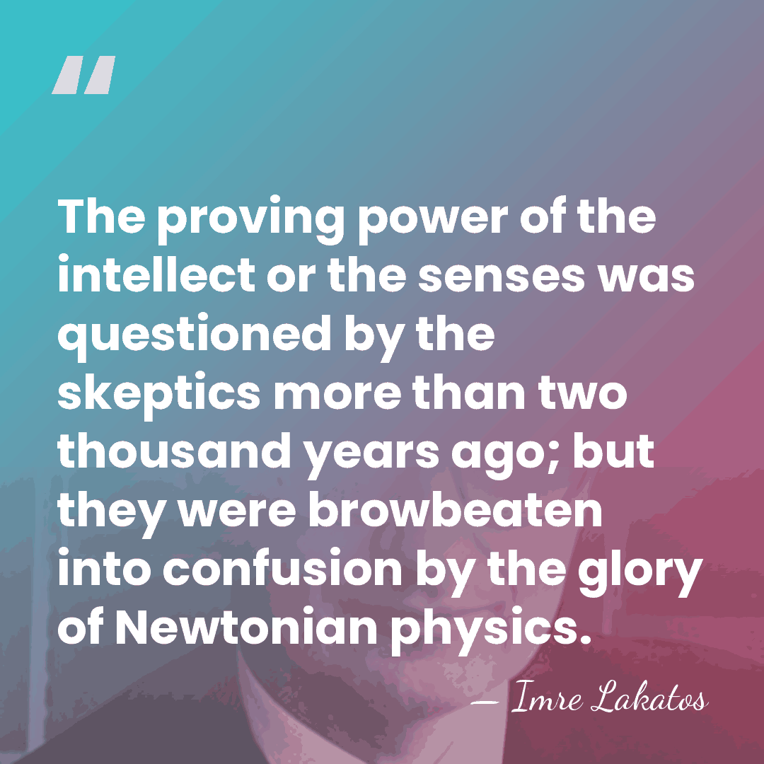 The proving power of the intellect or the senses was questioned by&hellip; - Imre Lakatos
