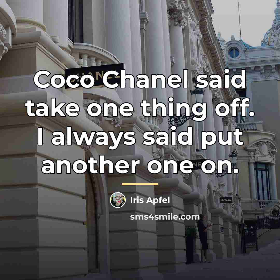 “Coco Chanel said take one thing off. I always said…” quote by Iris Apfel