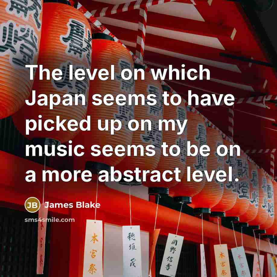 “The level on which Japan seems to have picked up…” quote by James Blake