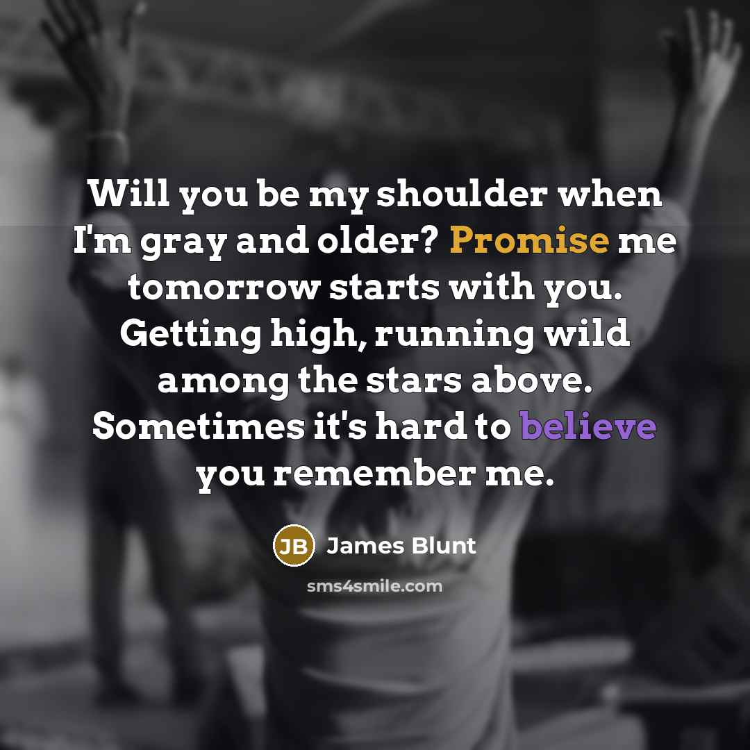 “Will you be my shoulder when I'm gray and older?…” quote by James Blunt