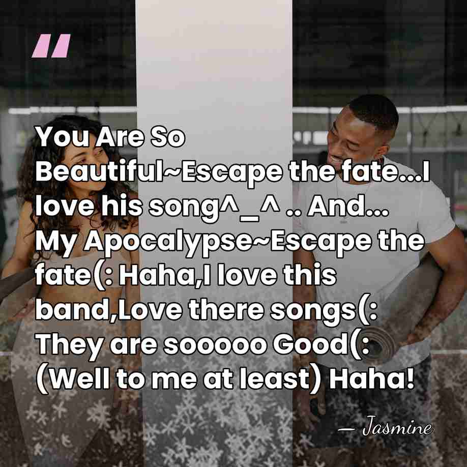 You Are So Beautiful~Escape the fate...I love his song^_^ .. And... My&hellip; - Jasmine