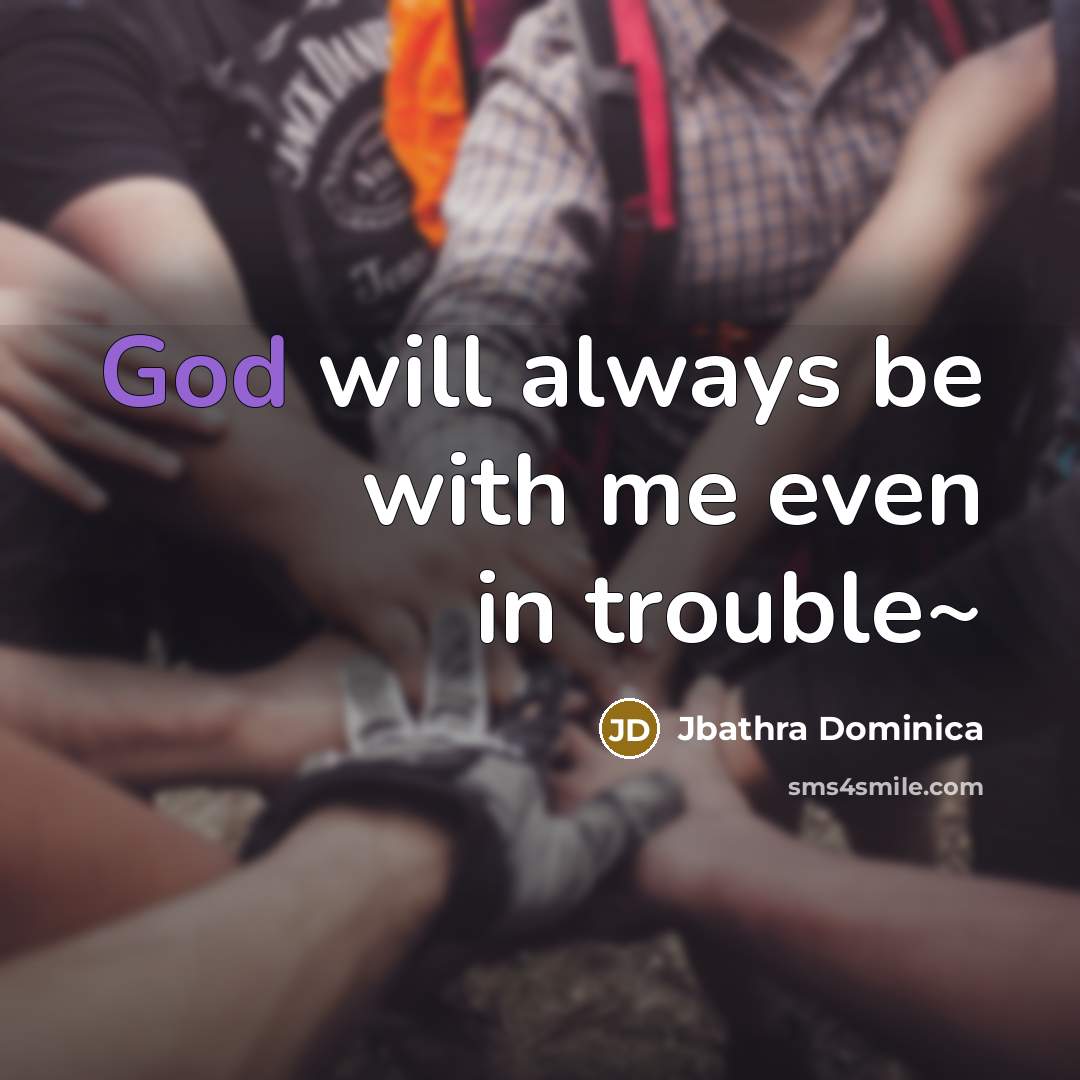 “God will always be with me even in trouble~…” quote by Jbathra Dominica