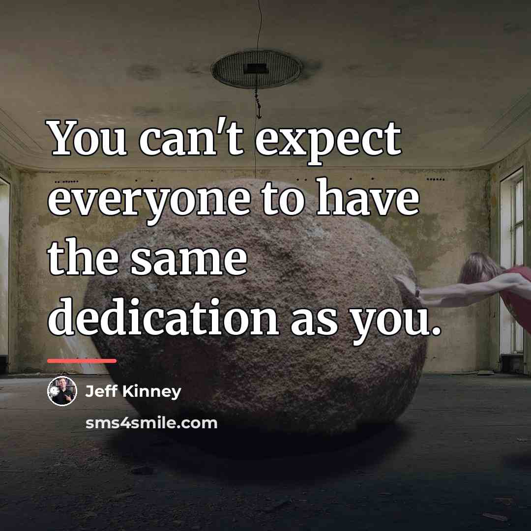 “You can't expect everyone to have the same dedication as…” quote by Jeff Kinney