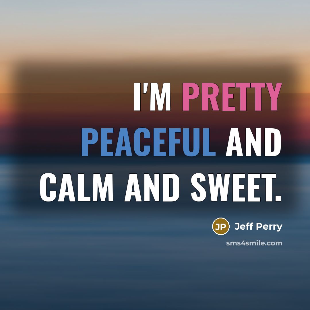 “I'm pretty peaceful and calm and sweet.…” quote by Jeff Perry
