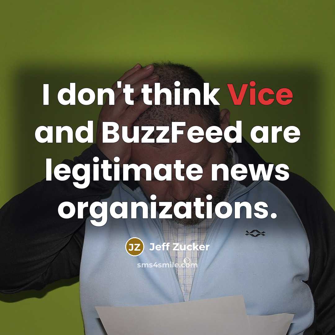 “I don't think Vice and BuzzFeed are legitimate news organizations.” quote by Jeff Zucker
