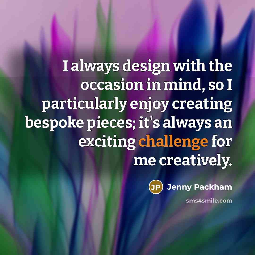 “I always design with the occasion in mind, so I…” quote by Jenny Packham