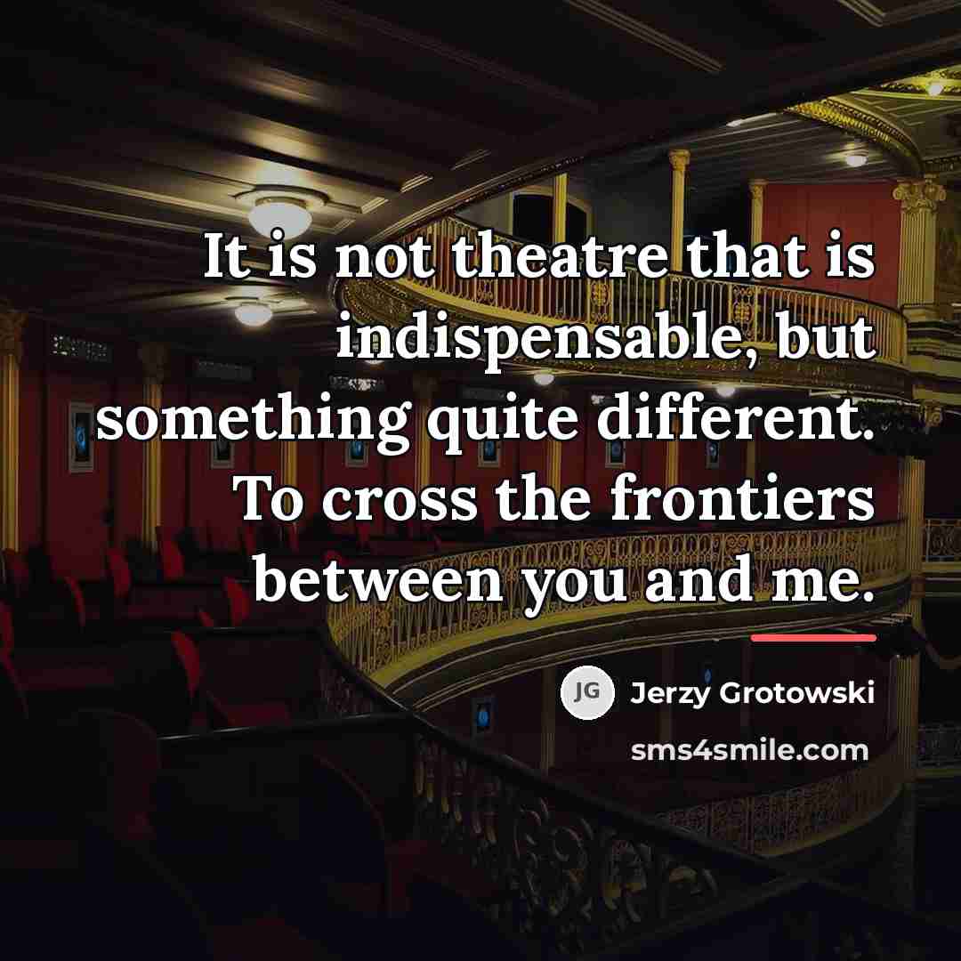 “It is not theatre that is indispensable, but something quite…” quote by Jerzy Grotowski