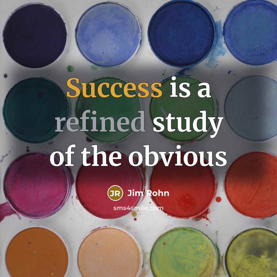 “Success is a refined study of the obvious…” quote by Jim Rohn
