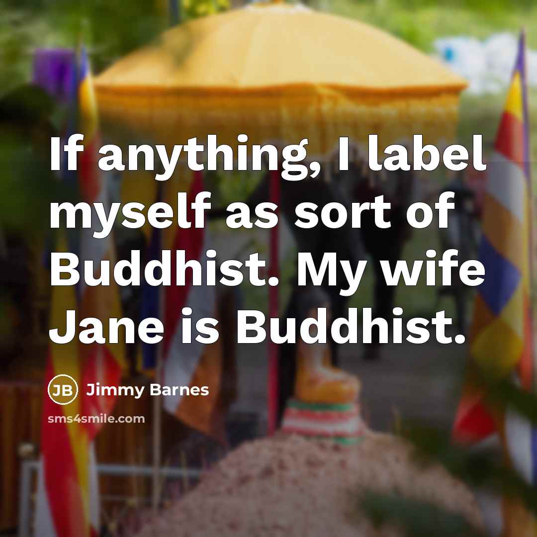 “If anything, I label myself as sort of Buddhist. My…” quote by Jimmy Barnes