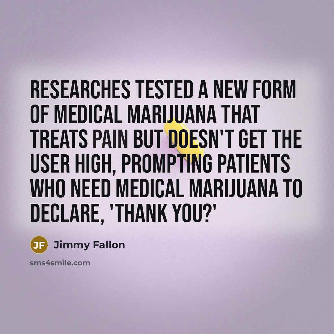 “Researches tested a new form of medical marijuana that treats…” quote by Jimmy Fallon