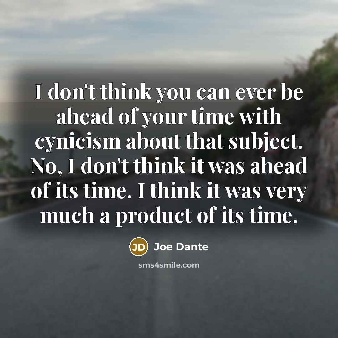 “I don't think you can ever be ahead of your…” quote by Joe Dante