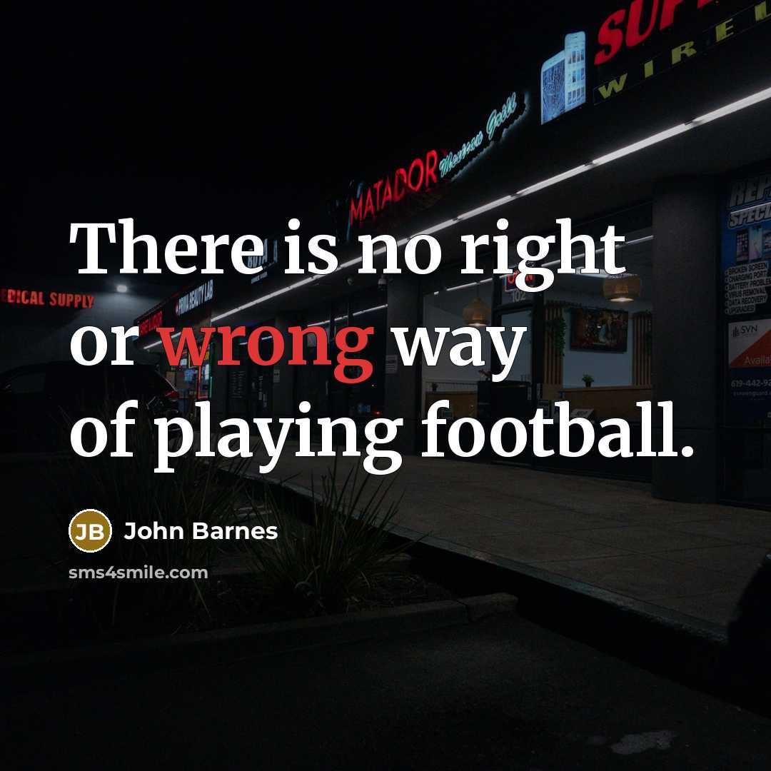 “There is no right or wrong way of playing football.…” quote by John Barnes