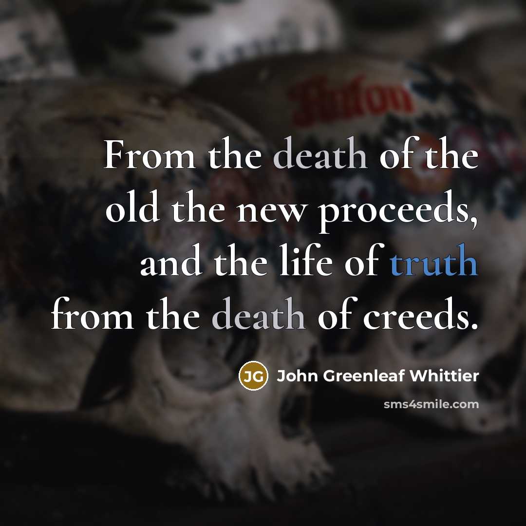 “From the death of the old the new proceeds, and…” quote by John Greenleaf Whittier