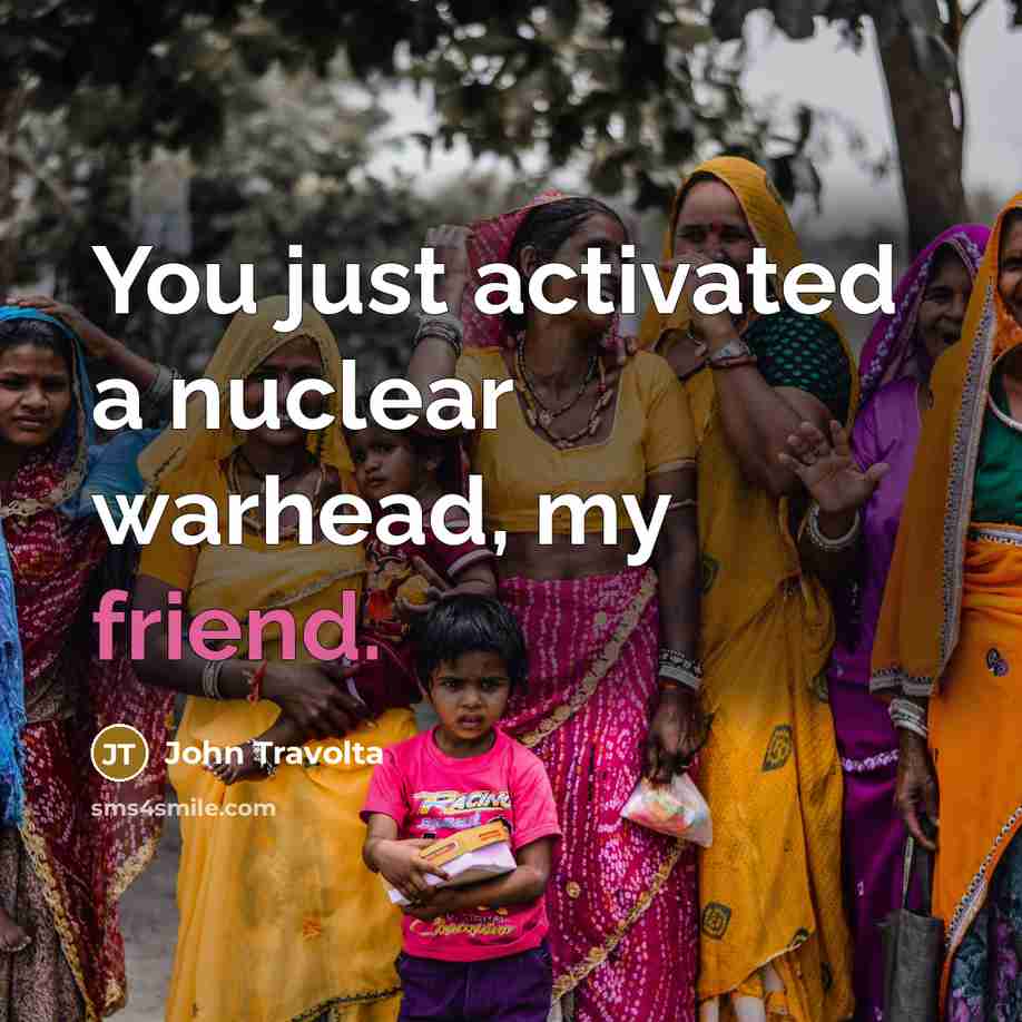 “You just activated a nuclear warhead, my friend.…” quote by John Travolta