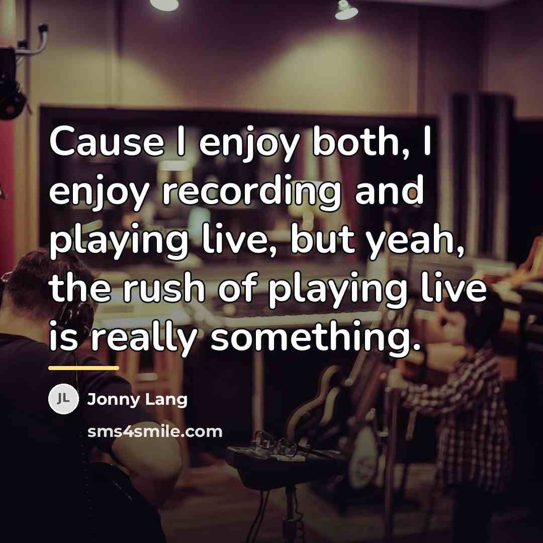 “Cause I enjoy both, I enjoy recording and playing live,…” quote by Jonny Lang