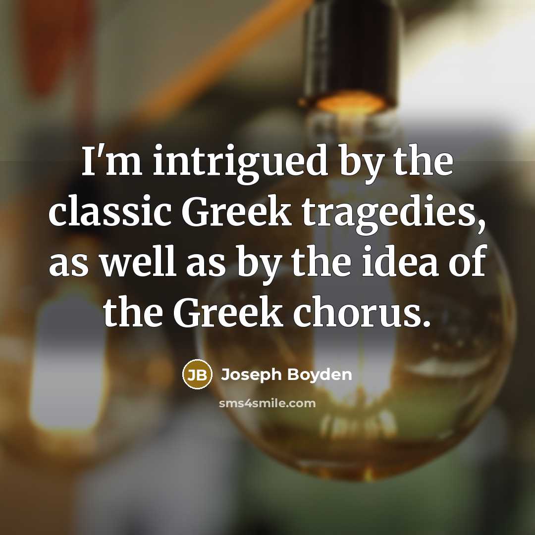“I'm intrigued by the classic Greek tragedies, as well as…” quote by Joseph Boyden