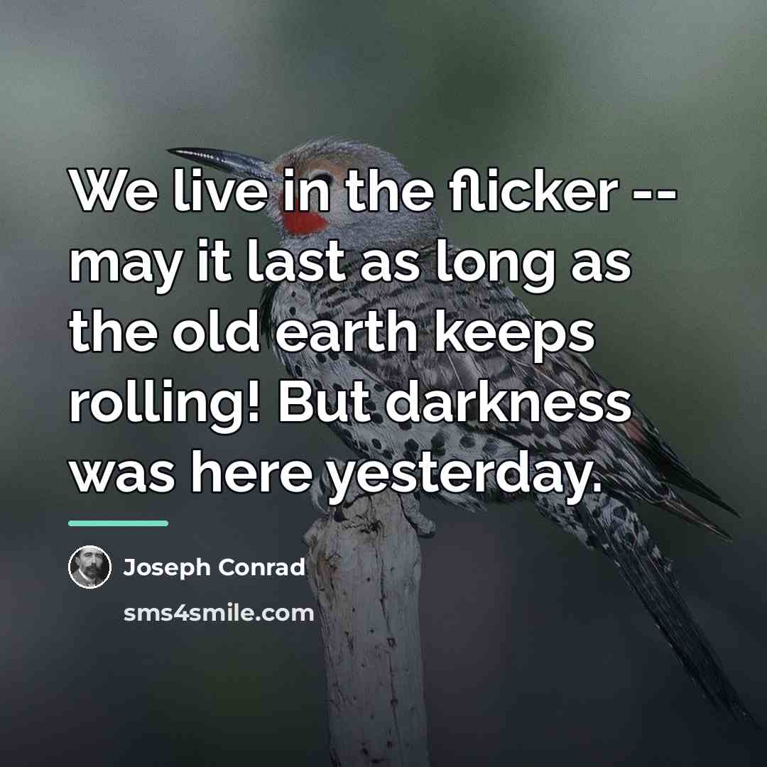 “We live in the flicker -- may it last as…” quote by Joseph Conrad