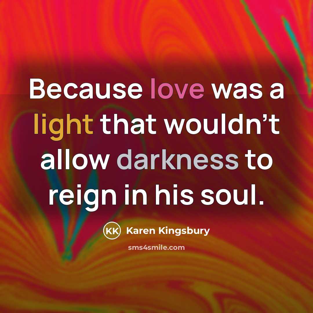 “Because love was a light that wouldn't allow darkness to…” quote by Karen Kingsbury