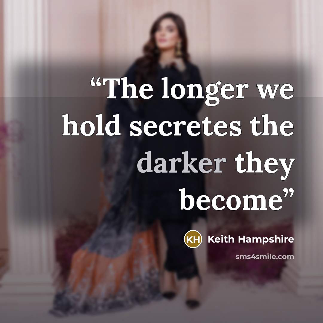 “The longer we hold secretes the darker they become” quote by Keith Hampshire