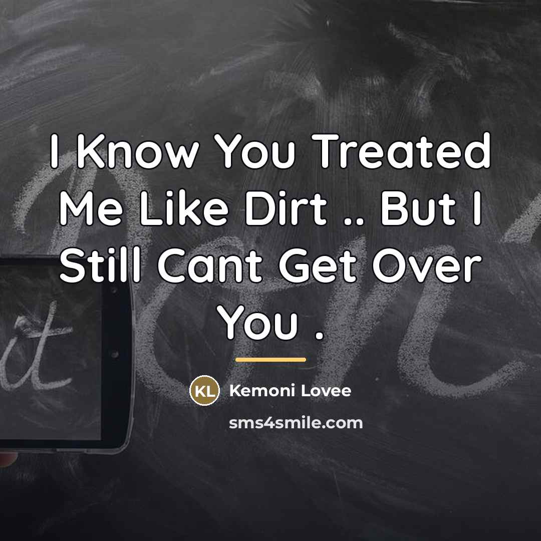 “I Know You Treated Me Like Dirt .. But I…” quote by Kemoni Lovee