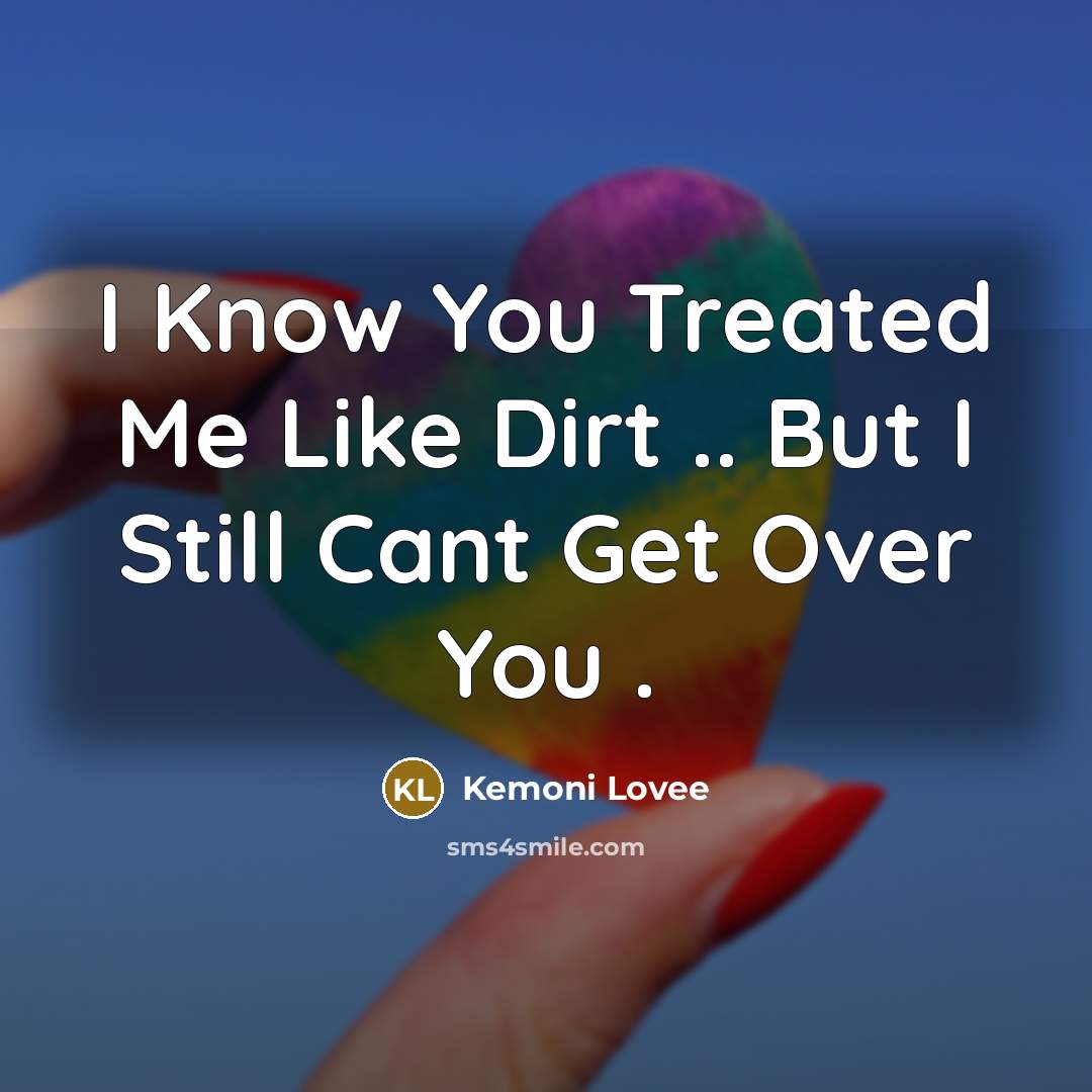 “I Know You Treated Me Like Dirt .. But I Still Cant Get Over You .” quote by Kemoni Lovee