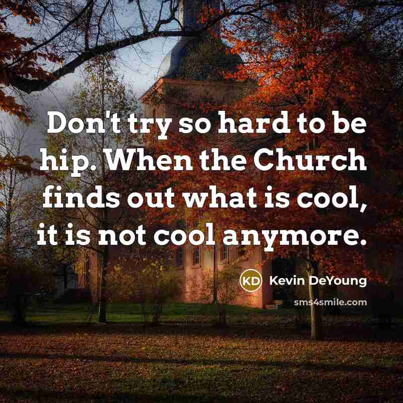 “Don't try so hard to be hip. When the Church…” quote by Kevin DeYoung