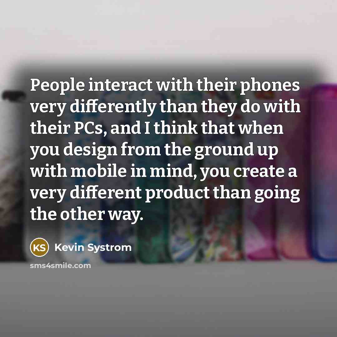 “People interact with their phones very differently than they do…” quote by Kevin Systrom