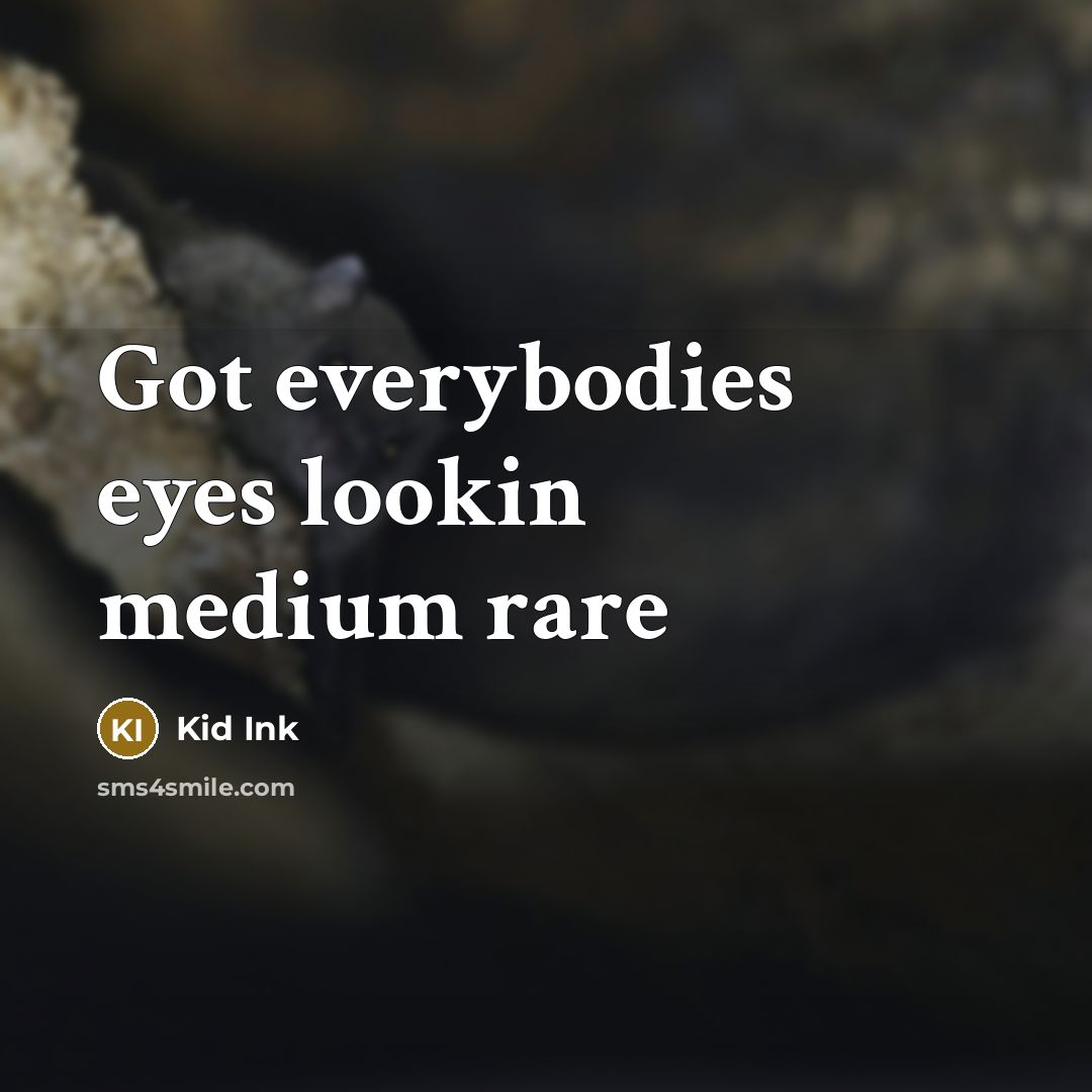 “Got everybodies eyes lookin medium rare…” quote by Kid Ink