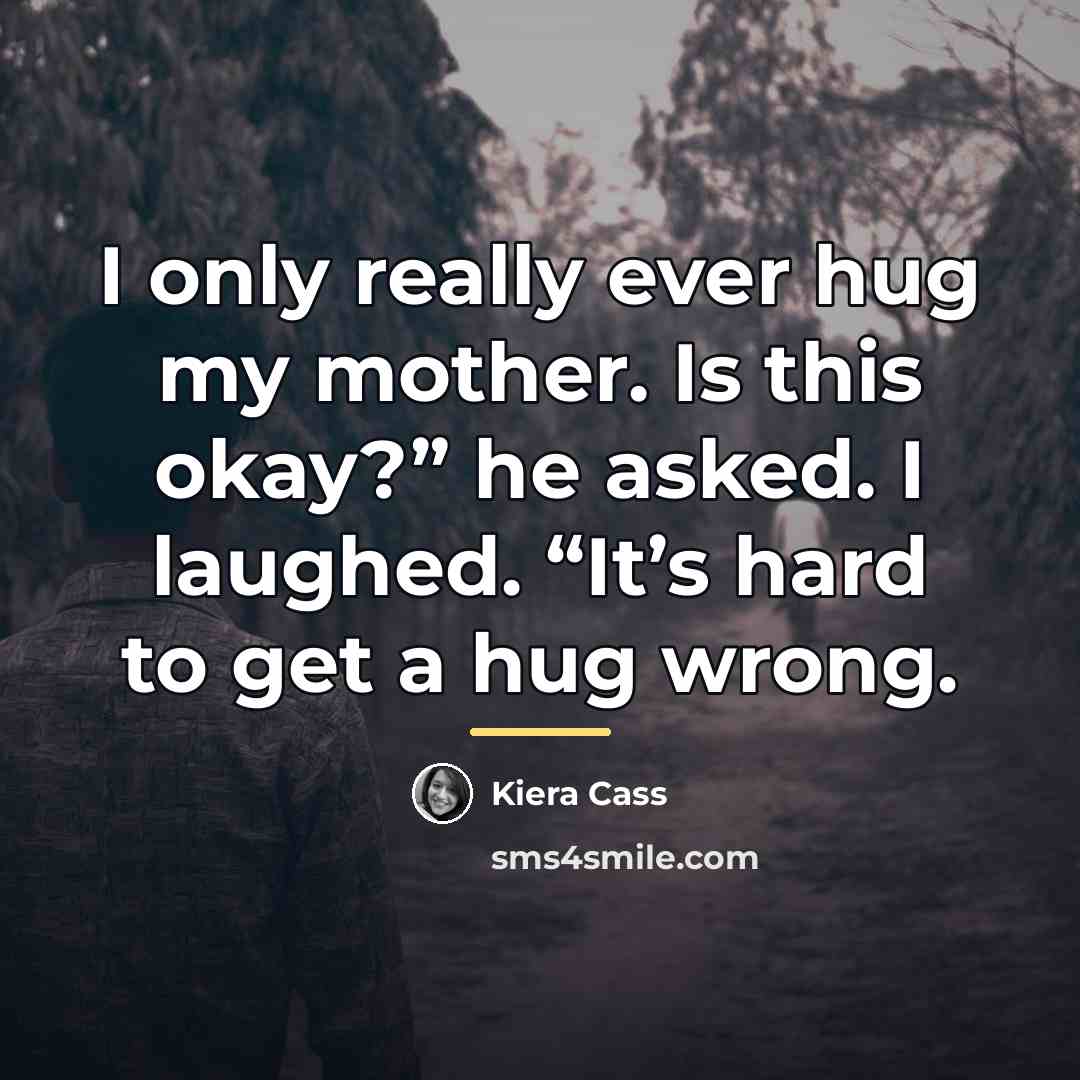 “I only really ever hug my mother. Is this okay?”…” quote by Kiera Cass
