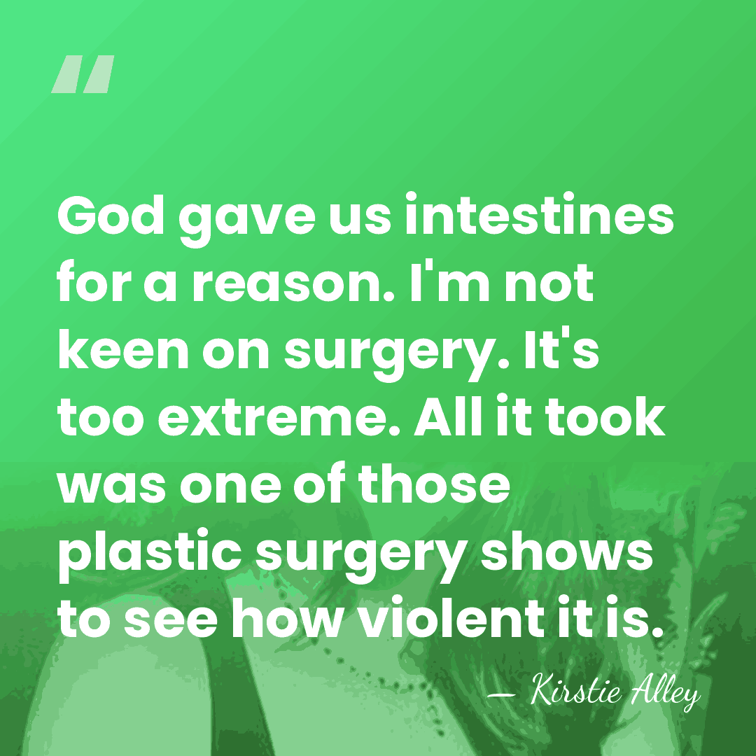 God gave us intestines for a reason. I'm not keen on surgery.&hellip; - Kirstie Alley