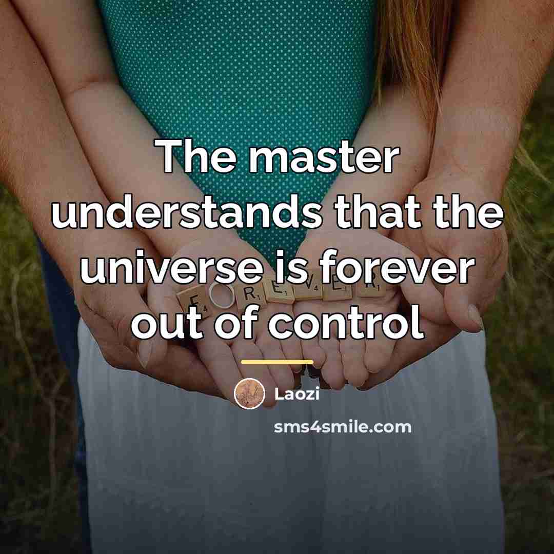 “The master understands that the universe is forever out of…” quote by Laozi