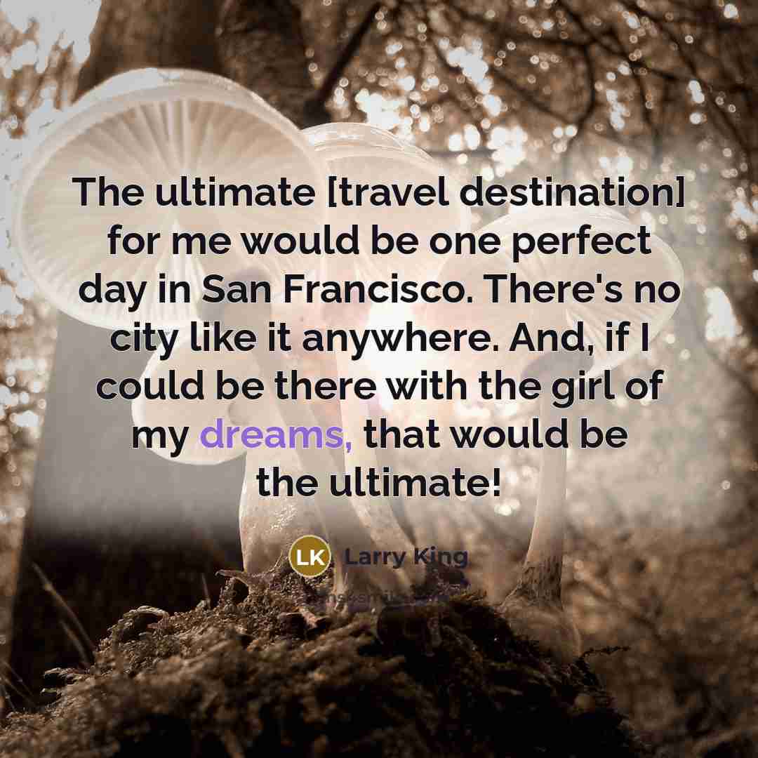 “The ultimate [travel destination] for me would be one perfect…” quote by Larry King