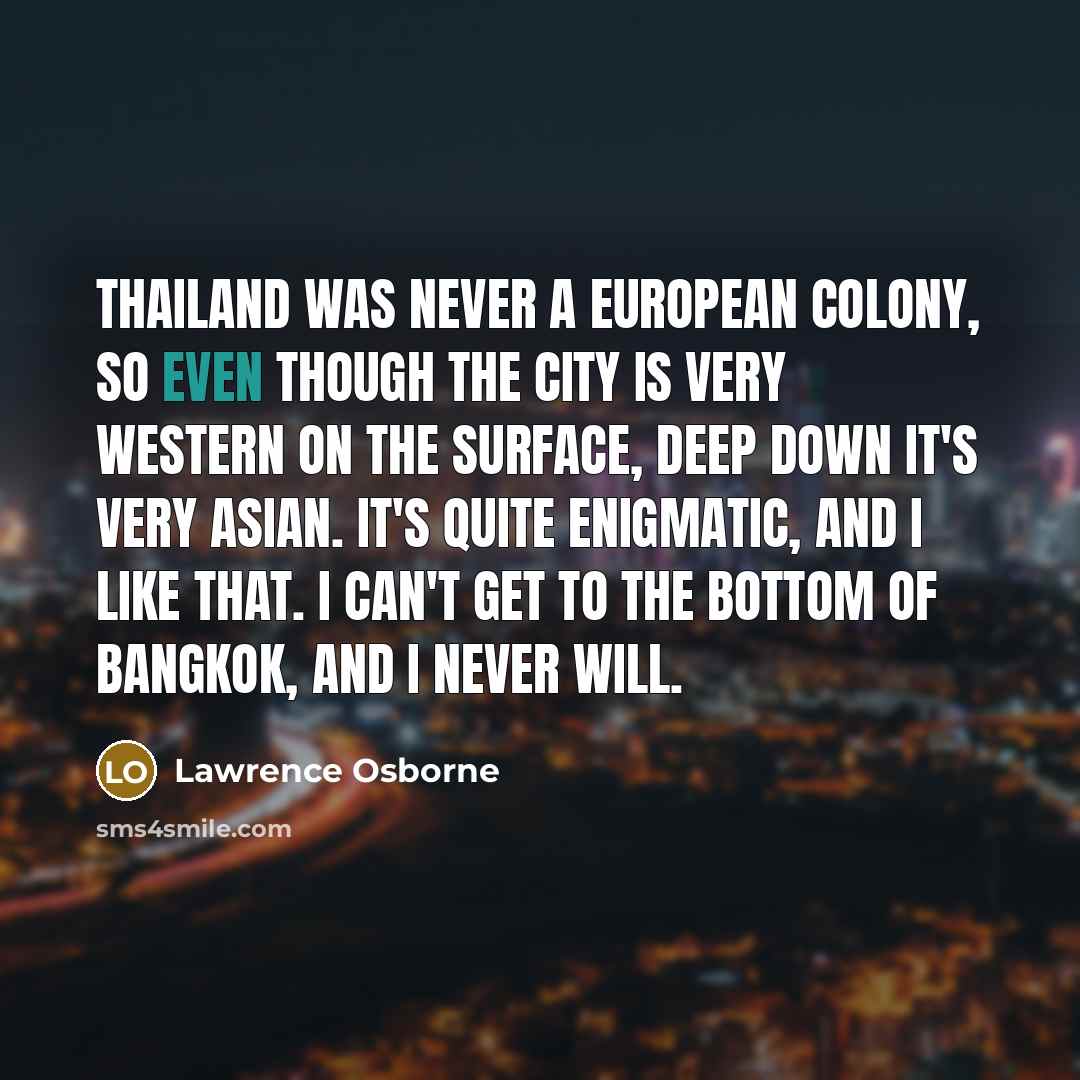 “Thailand was never a European colony, so even though the…” quote by Lawrence Osborne