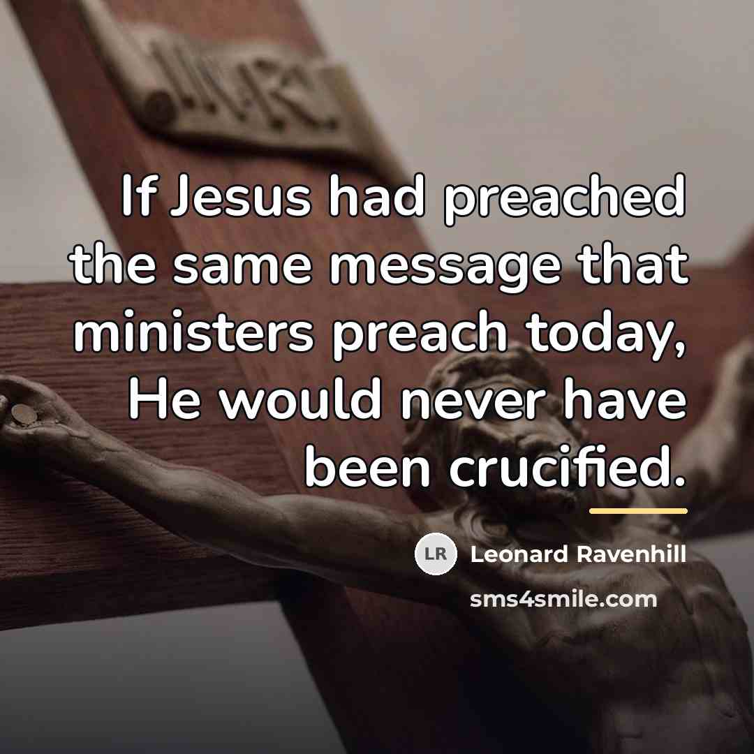 “If Jesus had preached the same message that ministers preach…” quote by Leonard Ravenhill