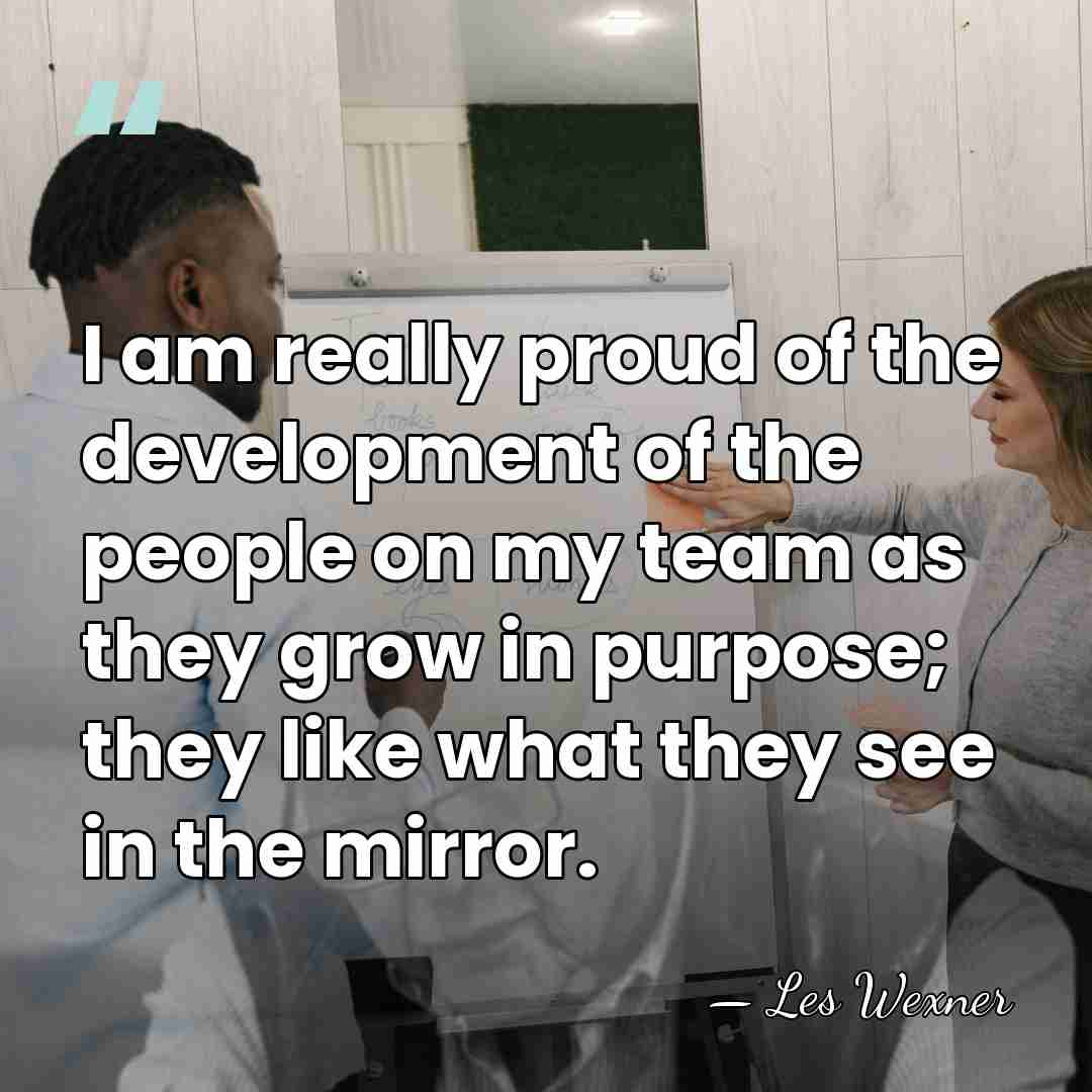 I am really proud of the development of the people on my&hellip; - Les Wexner
