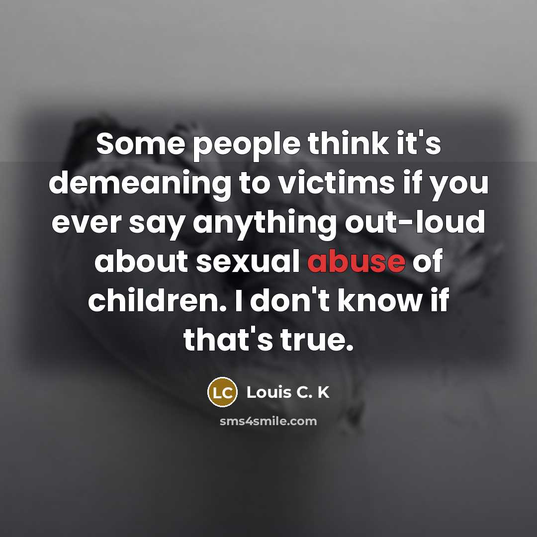 “Some people think it's demeaning to victims if you ever…” quote by Louis C. K