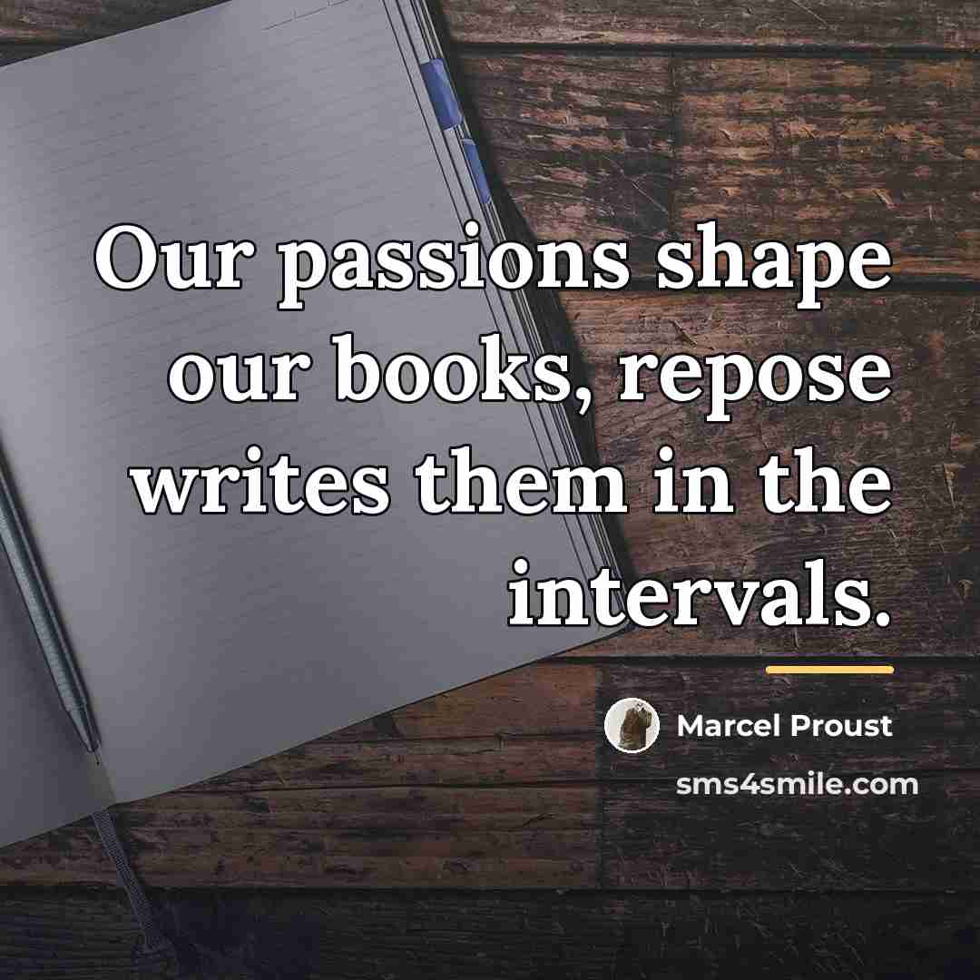 “Our passions shape our books, repose writes them in the…” quote by Marcel Proust