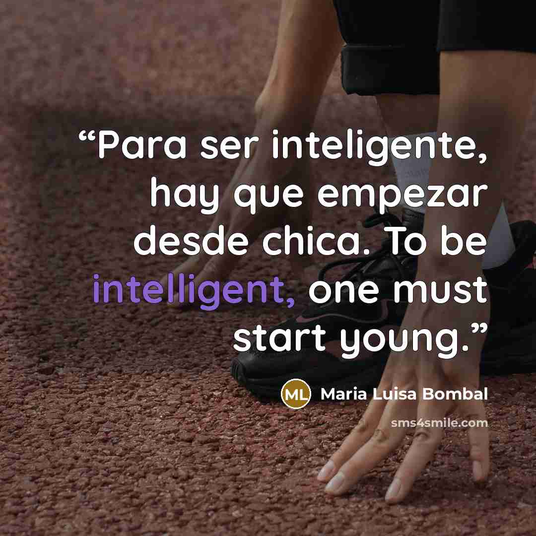 “Para ser inteligente, hay que empezar desde chica. To be intelligent, one must start young.” quote by Maria Luisa Bombal