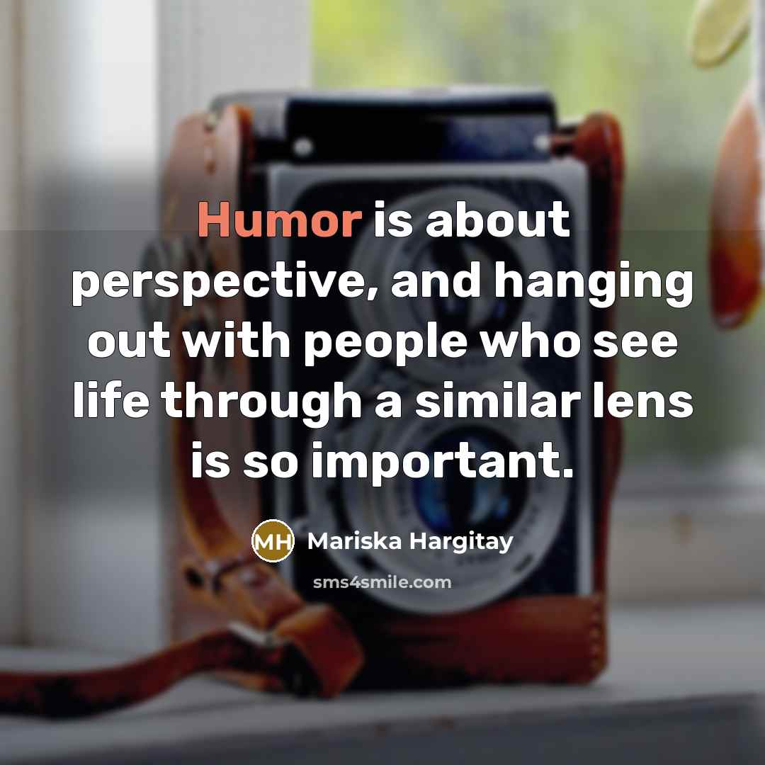 “Humor is about perspective, and hanging out with people who…” quote by Mariska Hargitay