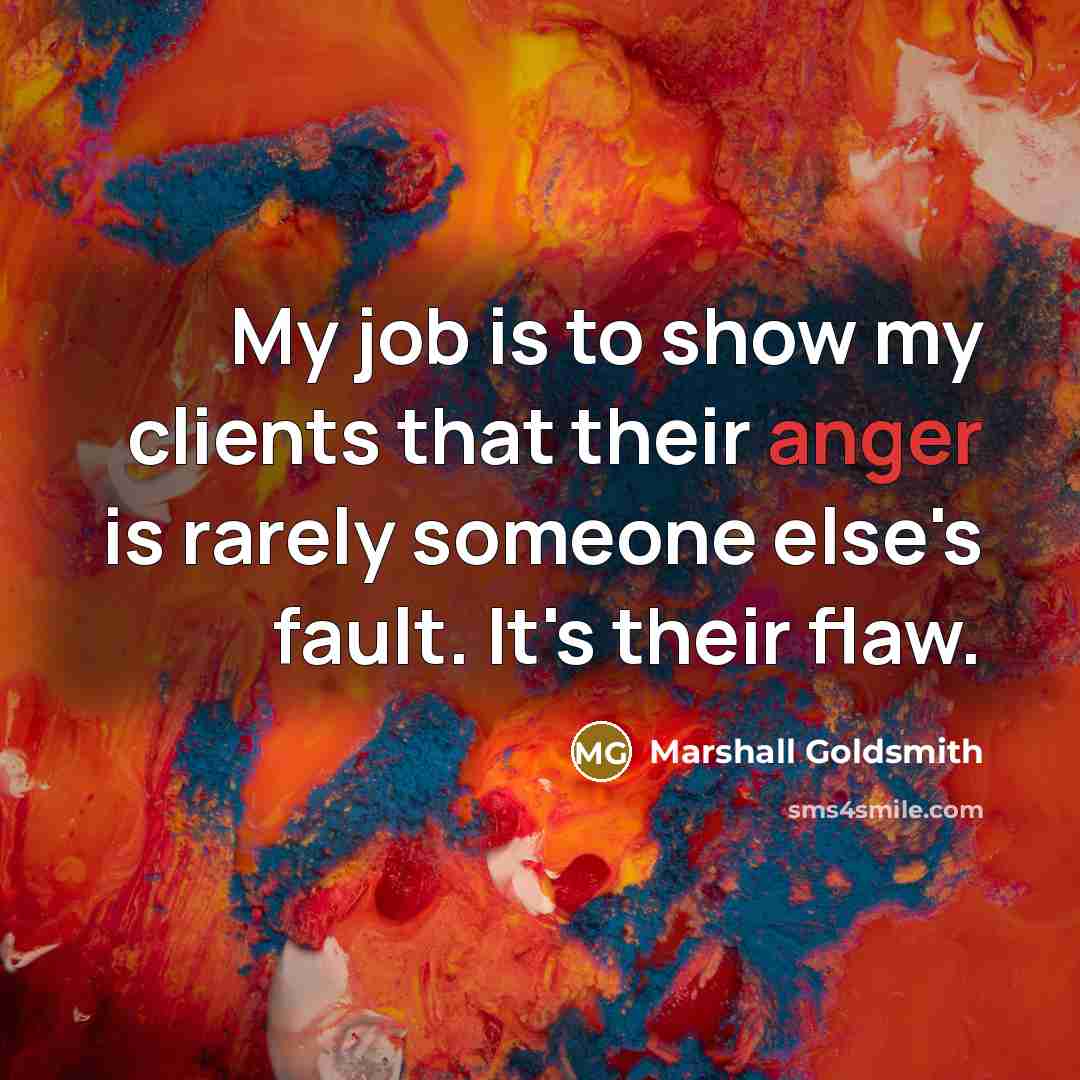 “My job is to show my clients that their anger…” quote by Marshall Goldsmith