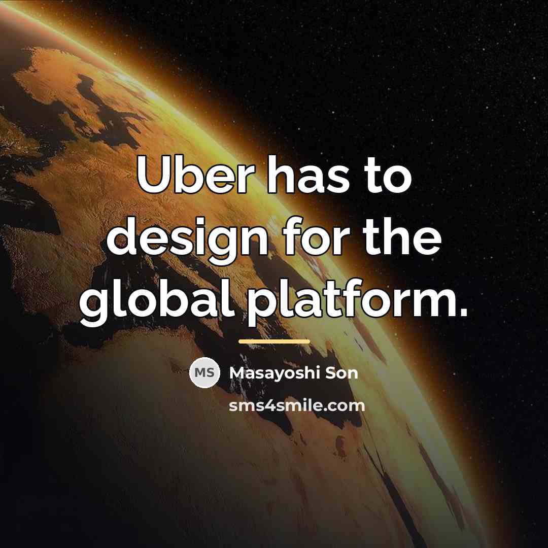 “Uber has to design for the global platform.…” quote by Masayoshi Son